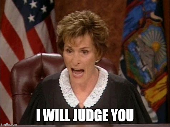 Judge Judy | I WILL JUDGE YOU | image tagged in judge judy | made w/ Imgflip meme maker