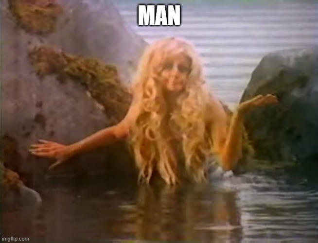 Mermaid | MAN | image tagged in man | made w/ Imgflip meme maker
