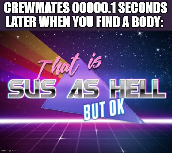 Aw yes PUBLIC LOBBIES | CREWMATES 00000.1 SECONDS LATER WHEN YOU FIND A BODY: | made w/ Imgflip meme maker