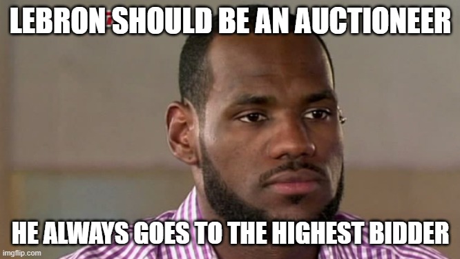 LeBron James The Decision | LEBRON SHOULD BE AN AUCTIONEER; HE ALWAYS GOES TO THE HIGHEST BIDDER | image tagged in lebron james the decision | made w/ Imgflip meme maker