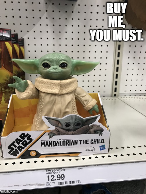 Mandalorian | BUY ME, YOU MUST. | image tagged in baby yoda | made w/ Imgflip meme maker