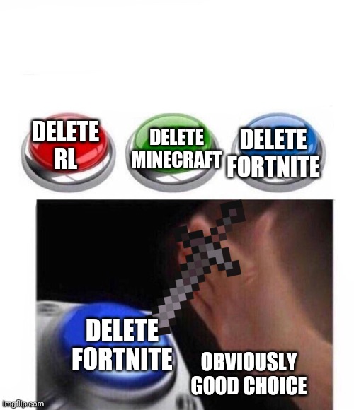 Three Buttons |  DELETE RL; DELETE FORTNITE; DELETE MINECRAFT; DELETE FORTNITE; OBVIOUSLY GOOD CHOICE | image tagged in three buttons | made w/ Imgflip meme maker