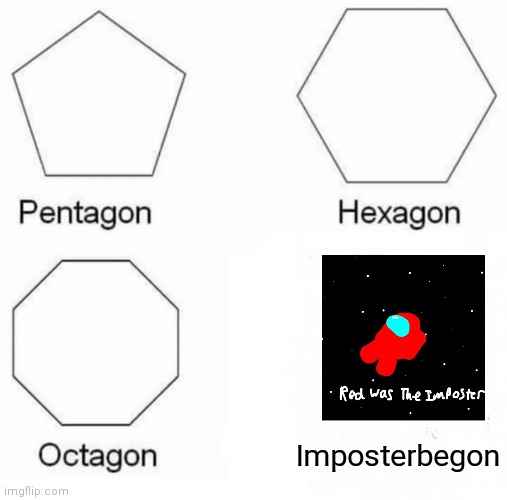 Pentagon Hexagon Octagon | Imposterbegon | image tagged in memes,pentagon hexagon octagon | made w/ Imgflip meme maker