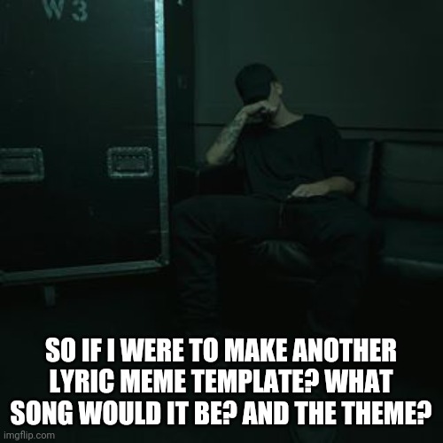 My last one took 2 and a half hours | SO IF I WERE TO MAKE ANOTHER LYRIC MEME TEMPLATE? WHAT SONG WOULD IT BE? AND THE THEME? | image tagged in nfs chilling | made w/ Imgflip meme maker