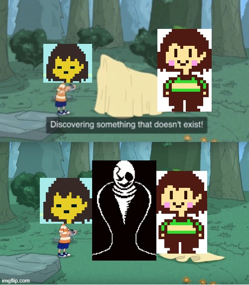 Discovering Something That Doesn’t Exist | image tagged in discovering something that doesn t exist,frisk,chara,undertale,gaster,found | made w/ Imgflip meme maker