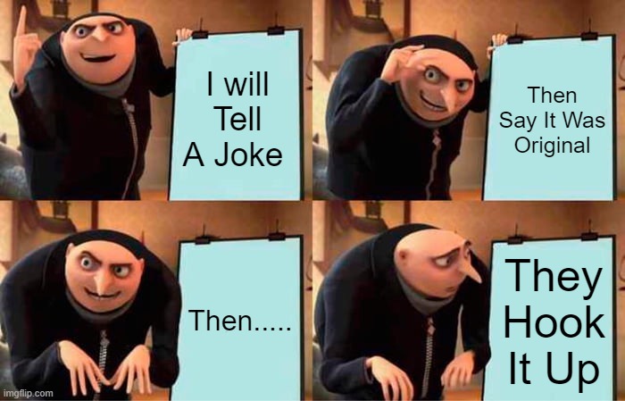 Gru's Plan | I will Tell A Joke; Then Say It Was Original; Then..... They Hook It Up | image tagged in memes,gru's plan | made w/ Imgflip meme maker