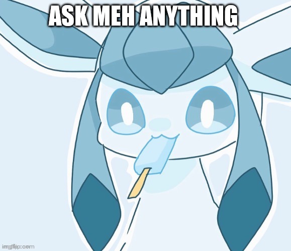 Glaceon vibing | ASK MEH ANYTHING | image tagged in glaceon vibing | made w/ Imgflip meme maker