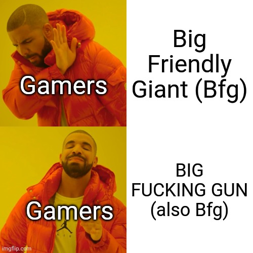 THE B.F.G. | Big Friendly Giant (Bfg); Gamers; BIG FUCKING GUN (also Bfg); Gamers | image tagged in memes,drake hotline bling | made w/ Imgflip meme maker