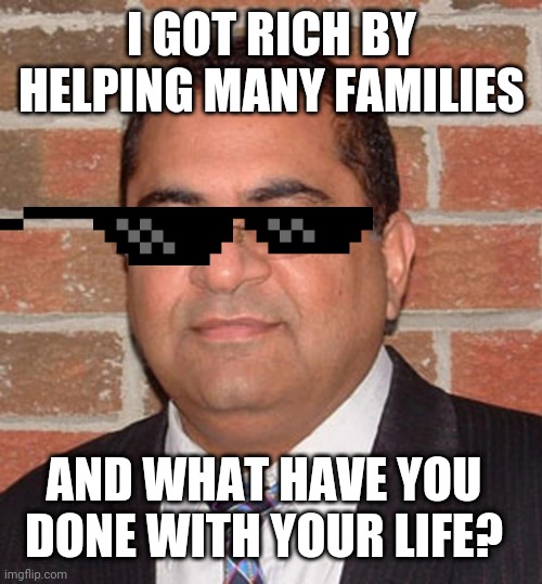 I GOT RICH BY HELPING MANY FAMILIES; AND WHAT HAVE YOU DONE WITH YOUR LIFE? | made w/ Imgflip meme maker