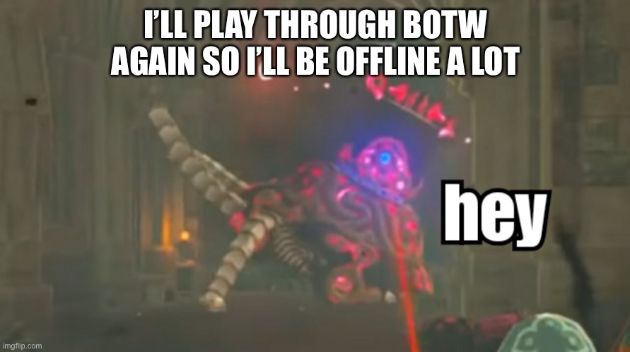 Except when I’m not in my home (which there is a 90% chance I’ll be online) | I’LL PLAY THROUGH BOTW AGAIN SO I’LL BE OFFLINE A LOT | image tagged in guardian hey | made w/ Imgflip meme maker