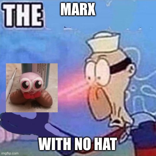 Barnacle boy THE | MARX WITH NO HAT | image tagged in barnacle boy the | made w/ Imgflip meme maker