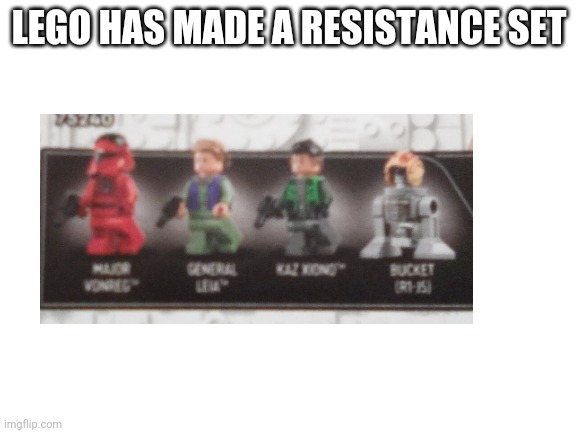 Blank White Template | LEGO HAS MADE A RESISTANCE SET | image tagged in blank white template | made w/ Imgflip meme maker