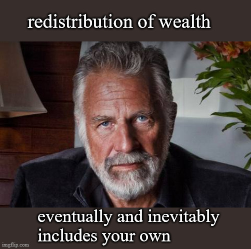 redistribution-of-wealth-eventually-inevitably-includes-your-own-imgflip