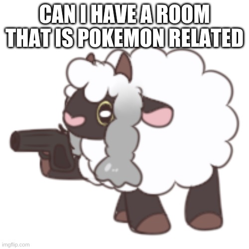 You have woo'd your last loo | CAN I HAVE A ROOM THAT IS POKEMON RELATED | image tagged in you have woo'd your last loo | made w/ Imgflip meme maker