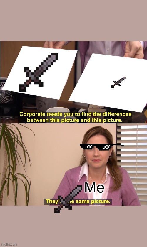 They're The Same Picture Meme | Me | image tagged in memes,they're the same picture | made w/ Imgflip meme maker