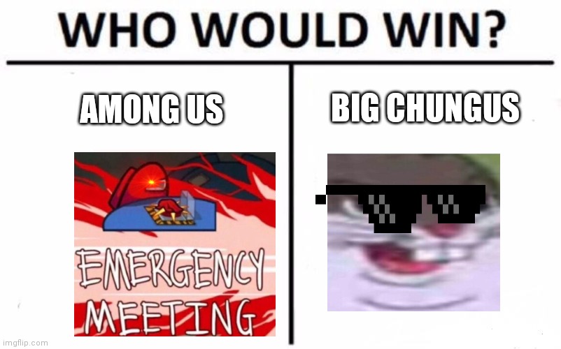 Who would win guys? | BIG CHUNGUS; AMONG US | image tagged in memes,who would win,big chungus,among us | made w/ Imgflip meme maker