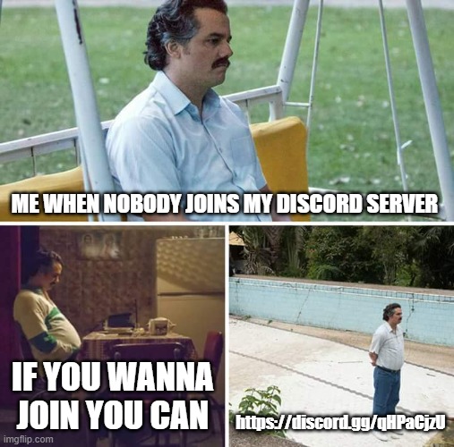 https://discord.gg/qHPaCjzU |  ME WHEN NOBODY JOINS MY DISCORD SERVER; IF YOU WANNA JOIN YOU CAN; https://discord.gg/qHPaCjzU | image tagged in memes,sad pablo escobar | made w/ Imgflip meme maker
