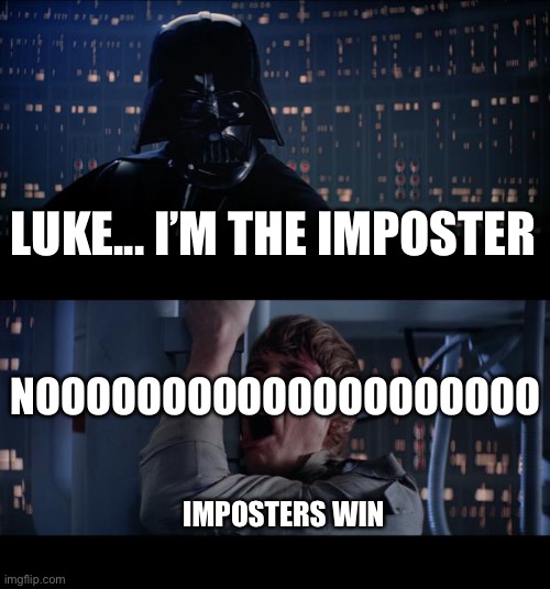 I am the imposter | LUKE... I’M THE IMPOSTER; NOOOOOOOOOOOOOOOOOOOO; IMPOSTERS WIN | image tagged in memes,star wars no,funny,imposter,star wars,imgflip | made w/ Imgflip meme maker