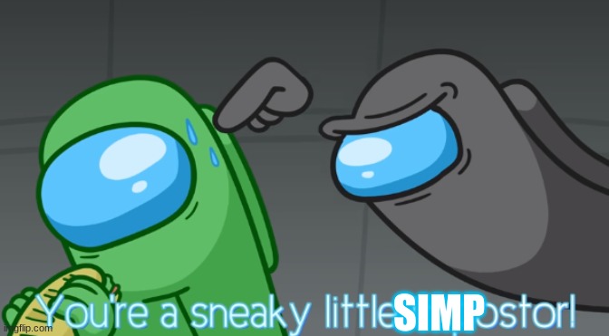 You're a sneaky little imposter | SIMP | image tagged in you're a sneaky little imposter | made w/ Imgflip meme maker