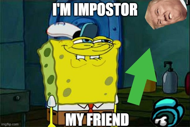 spongebob triggered | I'M IMPOSTOR; MY FRIEND | image tagged in memes,don't you squidward | made w/ Imgflip meme maker