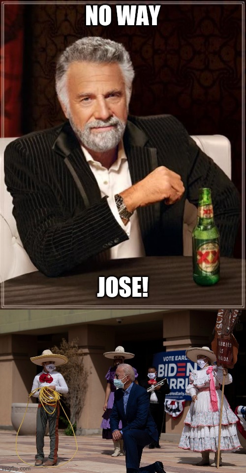 NO WAY; JOSE! | image tagged in memes,the most interesting man in the world | made w/ Imgflip meme maker