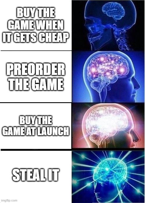 pre-odering makes no sense | BUY THE GAME WHEN IT GETS CHEAP; PREORDER THE GAME; BUY THE GAME AT LAUNCH; STEAL IT | image tagged in memes,expanding brain | made w/ Imgflip meme maker