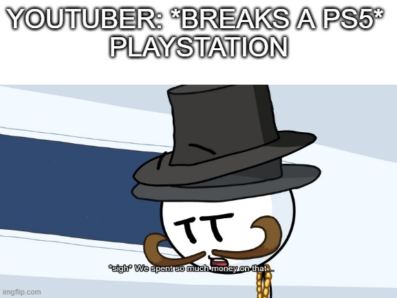 Playstation makers actually feel this way | YOUTUBER: *BREAKS A PS5* 
PLAYSTATION | image tagged in henry stickmin | made w/ Imgflip meme maker