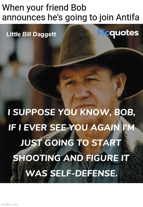 When your friend Bob announces he's going to join Antifa | image tagged in memes,unforgiven,antifa | made w/ Imgflip meme maker