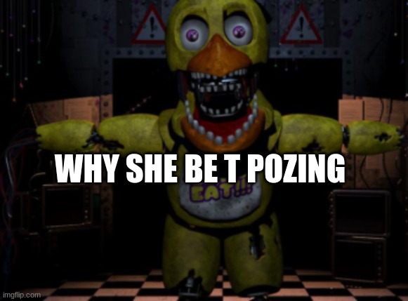 Toy chica, i am confusion | WHY SHE BE T POZING | image tagged in memes,original meme,fnaf2,t pose | made w/ Imgflip meme maker