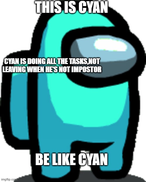 Cyan | THIS IS CYAN; CYAN IS DOING ALL THE TASKS,NOT LEAVING WHEN HE'S NOT IMPOSTOR; BE LIKE CYAN | image tagged in cyan | made w/ Imgflip meme maker