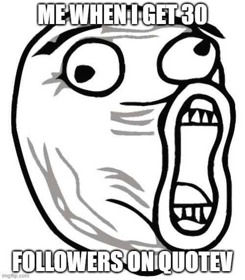 LOL Guy Meme | ME WHEN I GET 30; FOLLOWERS ON QUOTEV | image tagged in memes,lol guy | made w/ Imgflip meme maker
