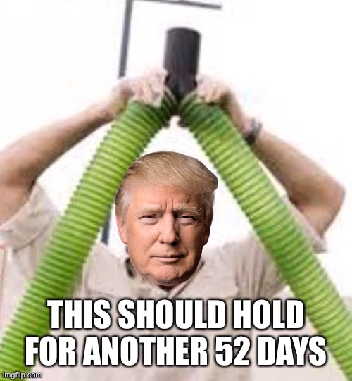 THIS SHOULD HOLD FOR ANOTHER 52 DAYS | image tagged in memes,donald trump | made w/ Imgflip meme maker