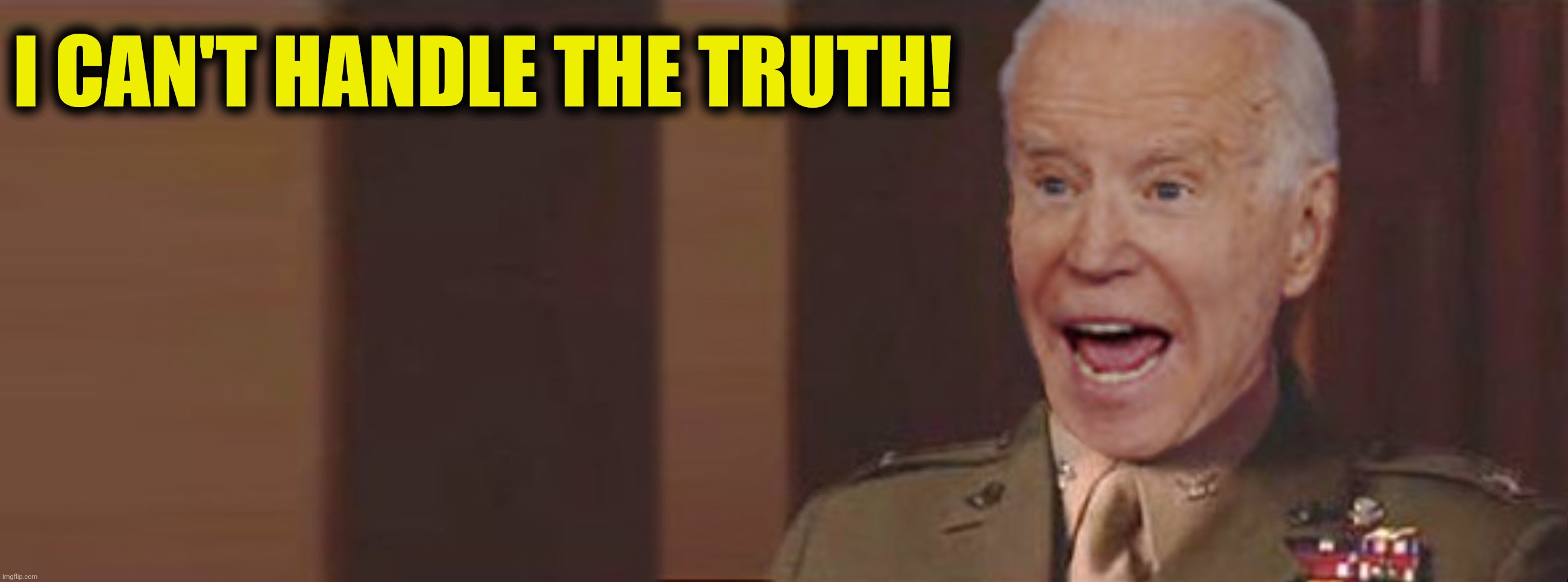Bad Photoshop Sunday presents:  You don't deserve the truth! | I CAN'T HANDLE THE TRUTH! | image tagged in bad photoshop sunday,a few good men,joe biden | made w/ Imgflip meme maker