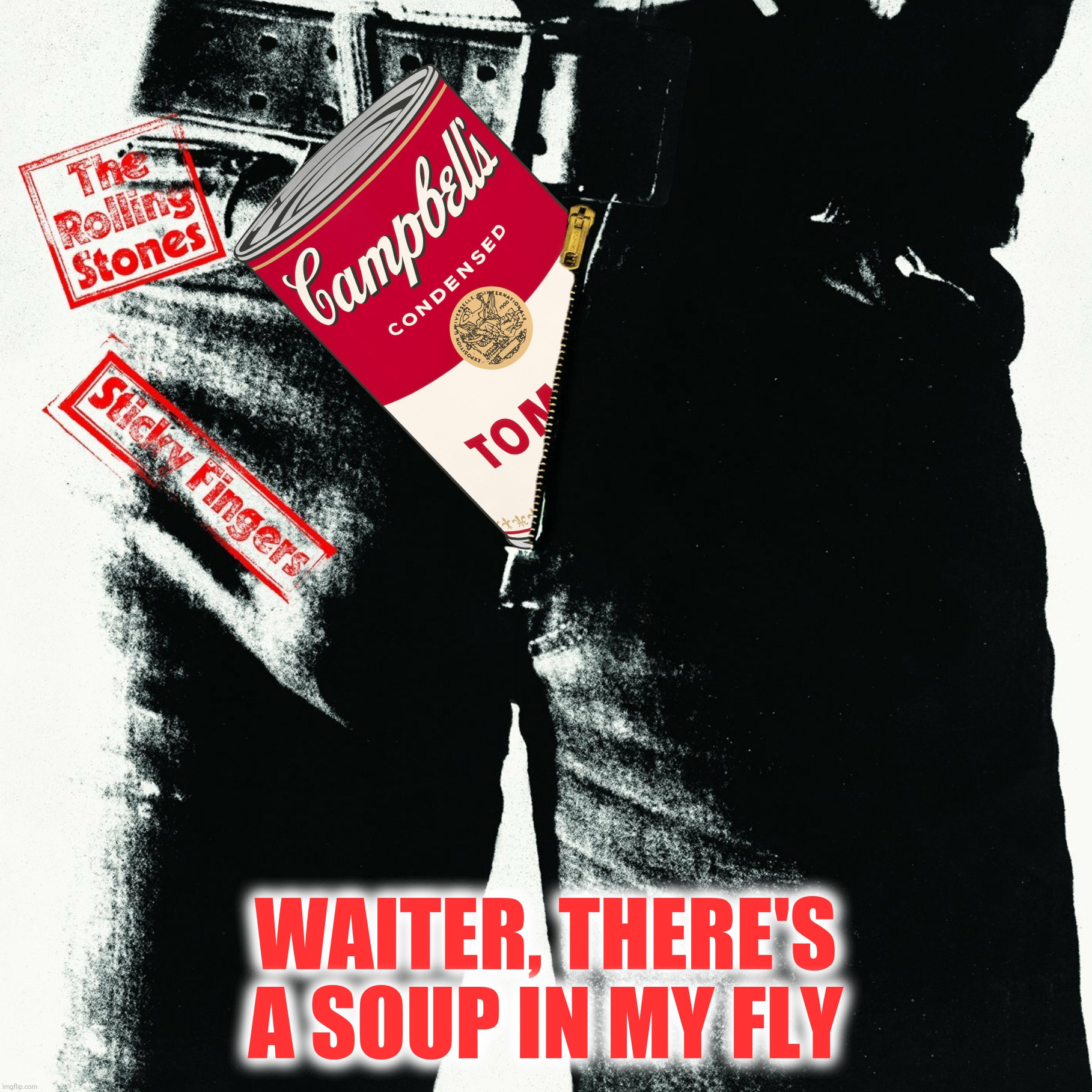 Bad Photoshop Sunday presents:  No soup for me! | WAITER, THERE'S A SOUP IN MY FLY | image tagged in bad photoshop sunday,there's a fly in my soup,sticky fingers,rolling stones | made w/ Imgflip meme maker