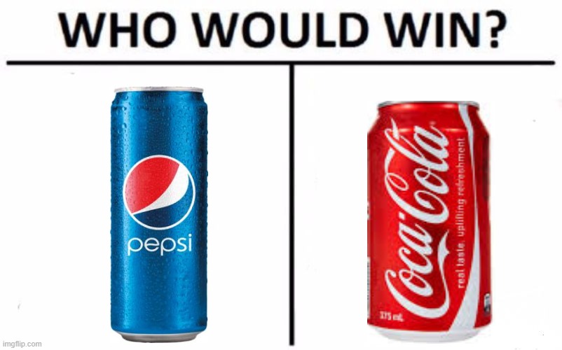 Who Would Win? Meme | image tagged in coca cola,pepsi | made w/ Imgflip meme maker