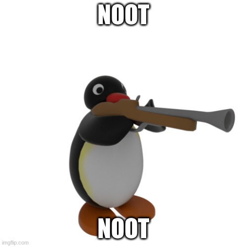 Pingu with a gun | NOOT; NOOT | image tagged in pingu with a gun | made w/ Imgflip meme maker