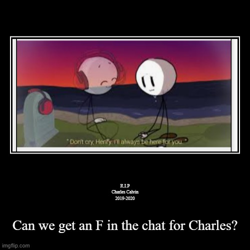 CaN wE gEt An F iN tHe ChAt FoR cHaRlEs | image tagged in funnurals,sad,henry stickmin valiant hero | made w/ Imgflip demotivational maker