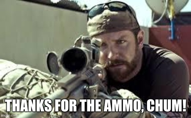 American Sniper | THANKS FOR THE AMMO, CHUM! | image tagged in american sniper | made w/ Imgflip meme maker