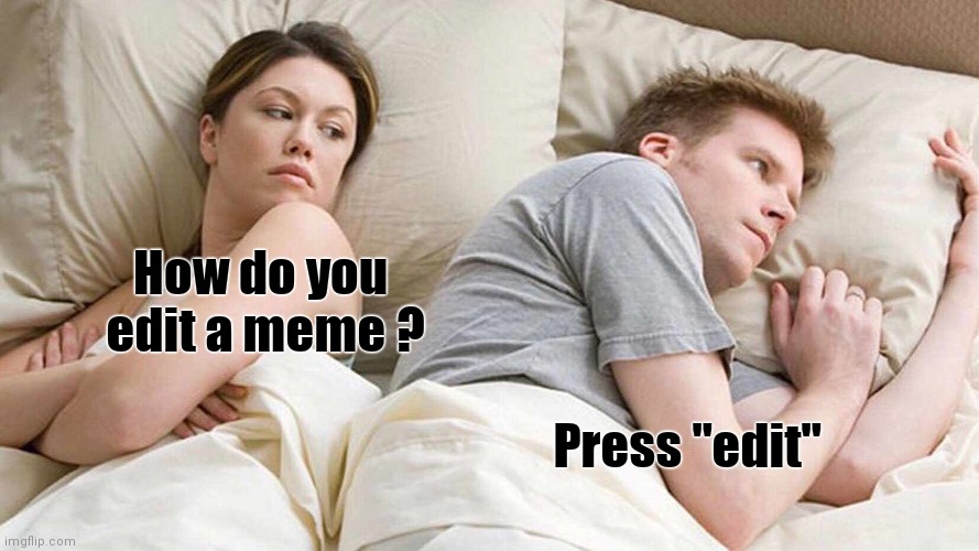 I Bet He's Thinking About Other Women Meme | How do you 
edit a meme ? Press "edit" | image tagged in memes,i bet he's thinking about other women | made w/ Imgflip meme maker