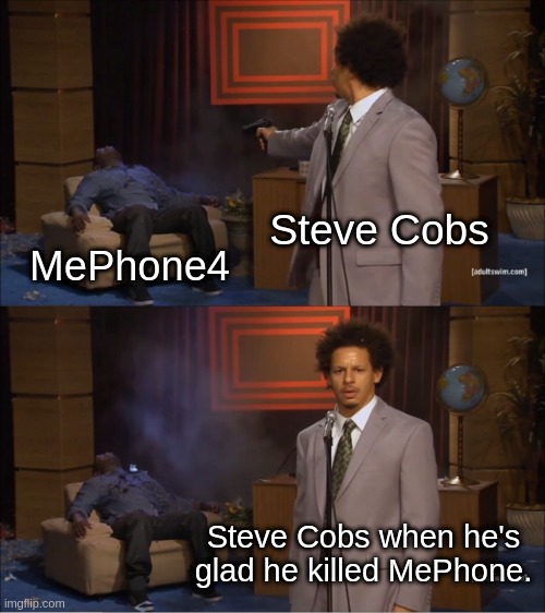 Who Killed MePhone4 | Steve Cobs; MePhone4; Steve Cobs when he's glad he killed MePhone. | image tagged in who killed,inanimate insanity 2 | made w/ Imgflip meme maker