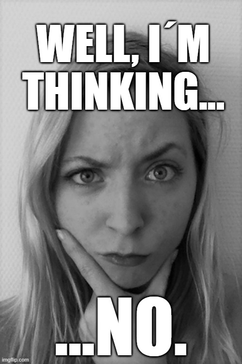 No. | WELL, I´M THINKING... ...NO. | image tagged in nope | made w/ Imgflip meme maker