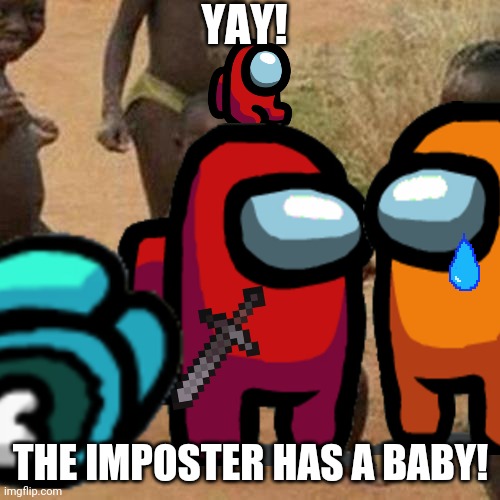 We Will Be Continued | YAY! THE IMPOSTER HAS A BABY! | image tagged in among us | made w/ Imgflip meme maker