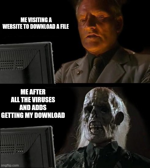 I'll Just Wait Here Meme | ME VISITING A WEBSITE TO DOWNLOAD A FILE; ME AFTER ALL THE VIRUSES AND ADDS GETTING MY DOWNLOAD | image tagged in memes,i'll just wait here | made w/ Imgflip meme maker