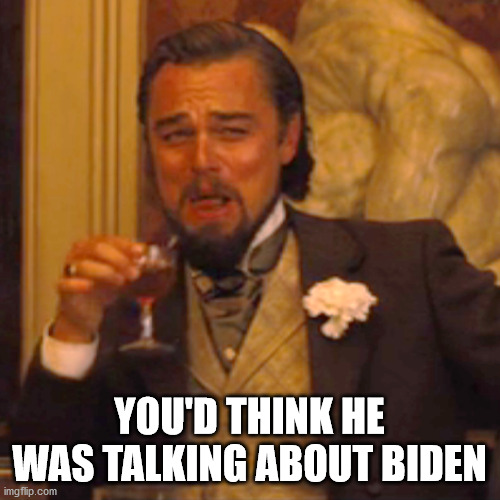 Laughing Leo Meme | YOU'D THINK HE WAS TALKING ABOUT BIDEN | image tagged in memes,laughing leo | made w/ Imgflip meme maker