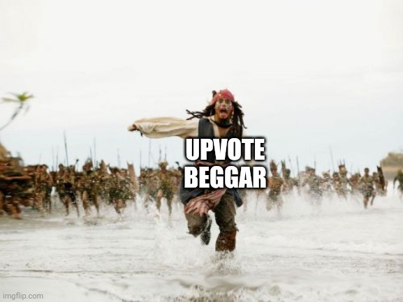 Jack Sparrow Being Chased Meme | UPVOTE BEGGAR | image tagged in memes,jack sparrow being chased | made w/ Imgflip meme maker