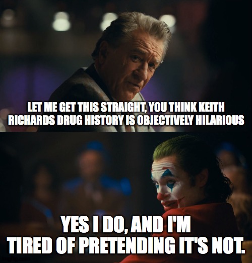 Let me get this straight murray | LET ME GET THIS STRAIGHT, YOU THINK KEITH RICHARDS DRUG HISTORY IS OBJECTIVELY HILARIOUS; YES I DO, AND I'M TIRED OF PRETENDING IT'S NOT. | image tagged in let me get this straight murray | made w/ Imgflip meme maker