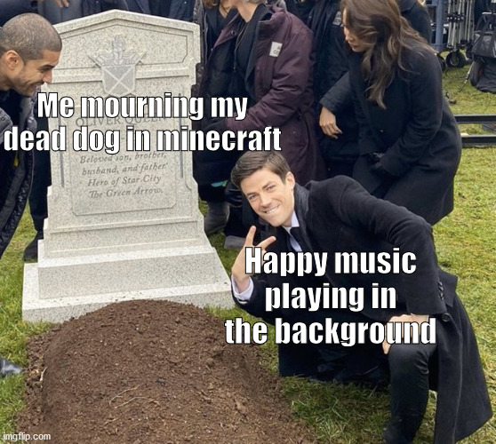 Barry Allen Grave | Me mourning my dead dog in minecraft; Happy music playing in the background | image tagged in barry allen grave | made w/ Imgflip meme maker