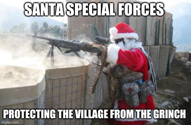 u will never take christmas | SANTA SPECIAL FORCES; PROTECTING THE VILLAGE FROM THE GRINCH | image tagged in memes,hohoho | made w/ Imgflip meme maker