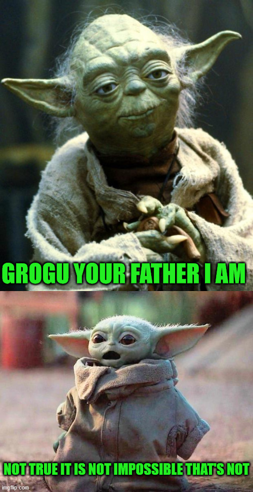  GROGU YOUR FATHER I AM; NOT TRUE IT IS NOT IMPOSSIBLE THAT'S NOT | image tagged in memes,star wars yoda,funny,disney plus,the mandalorian,i am your father | made w/ Imgflip meme maker