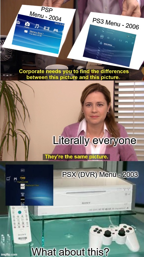 Sony reusing the XMB menu in 3 different Playstations. | PSP Menu - 2004; PS3 Menu - 2006; Literally everyone; PSX (DVR) Menu - 2003; What about this? | image tagged in memes,they're the same picture | made w/ Imgflip meme maker